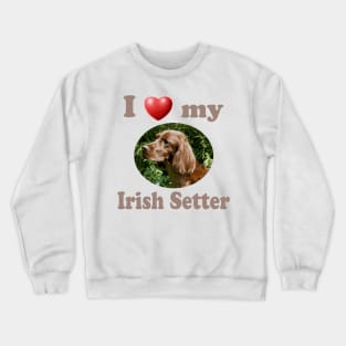 I Love My Irish Setter Crewneck Sweatshirt